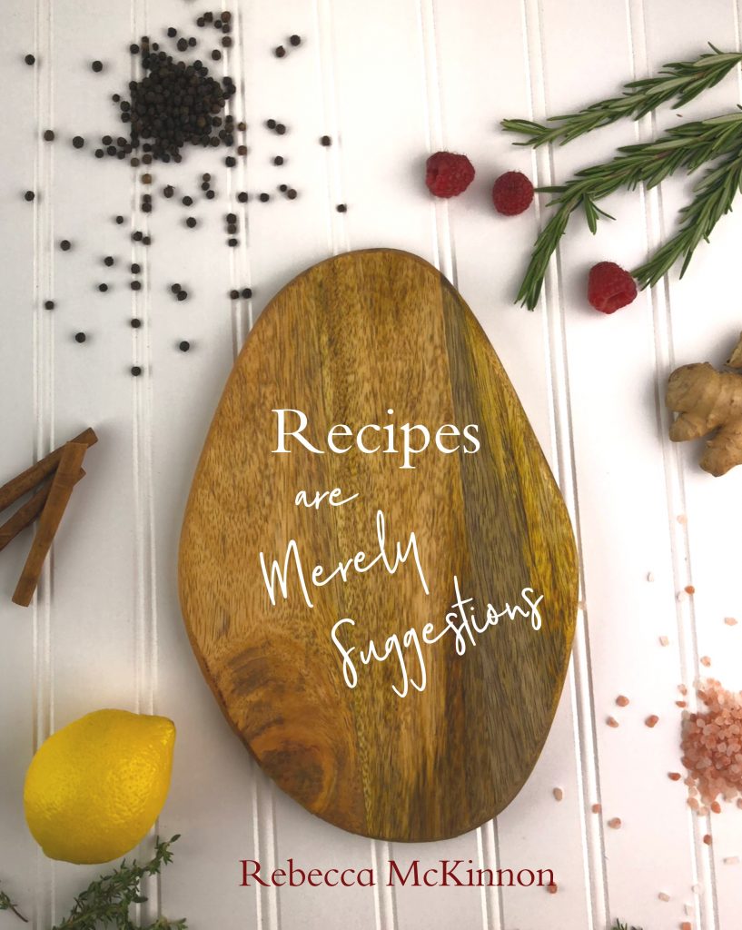 Recipes are Merely Suggestions - Rebecca McKinnon You can follow a recipe… Now what? Now you make those recipes your own. Put your own spin on things. #cookbook #recipe #ideas #book #illustrated #simple
